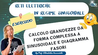 Esercizio guidato calcolo grandezze da forma complessa a sinusoidale e diagramma fasori [upl. by Elleoj]