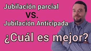 JUBILACIÓN ANTICIPADA vs JUBILACIÓN PARCIAL  ¿Cuál es mejor [upl. by Masson781]