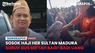 Sosok Haji Her Sultan Madura yang Suruh Gus Miftah Bagibagi Uang Kini Viral [upl. by Ahsinrats]