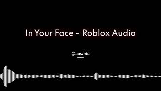 In Your Face  Roblox Audio [upl. by Sivi]