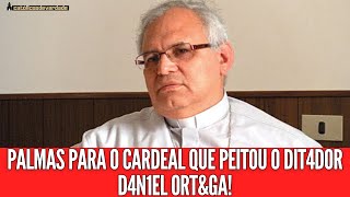 PALMAS PARA O CARDEAL QUE PEITOU O DIT4D0R D4N1EL ORTEGA Católicos de Verdade [upl. by Cirillo]