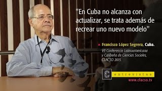 López Segrera quotEn Cuba no alcanza con actualizar se trata además de recrear un nuevo modeloquot [upl. by Trovillion247]