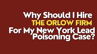 Why should I hire The Orlow Firm for my New York lead poisoning case [upl. by Safoelc]