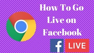 How To Go Live On Facebook Using Google Chrome 2017 [upl. by Dyson]