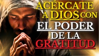 Descubre Cómo ACERCARTE a DIOS mediante el poder de la GRATITUD y TRANSFORMA TU VIDA PARA SIEMPRE [upl. by Oirelav]