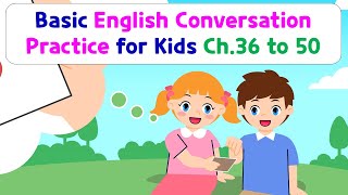 Basic English Conversation Practice for Kids  Chapter 36 to 50 [upl. by Isyad]