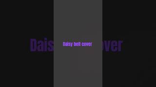 Cover of daisy bell yall can rate it ig [upl. by Abigale]