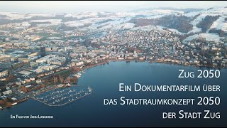 Zug 2050  Ein Dokumentarfilm über das Stadtraumkonzept 2050 der Stadt Zug [upl. by Richy]