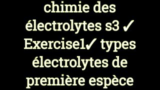 chimie des électrolytes s3 ✓ Exercise1✓ types électrolytes de première espèce [upl. by Hodess]