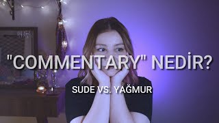 quotCommentaryquot Nedir  Sude Alkış vs Yağmur Çevik [upl. by Notsej824]