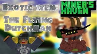 Miners Haven Exotic item Flying Dutchman [upl. by Hinze]