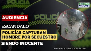 AUDIENCIA  Escándalo POLICÍAS Habrían CAPTURADO a HOMBRE por SECUESTRO Siendo quotINOCENTEquot Focus [upl. by Rosemarie]