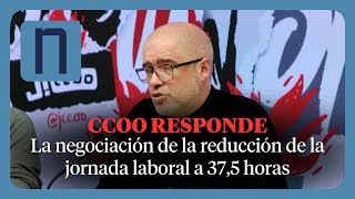 CCOO nos responde sobre la REDUCCIÓN de JORNADA LABORAL “no es un acuerdo fácil” [upl. by Akirdnas]