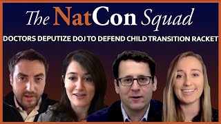 Doctors Deputize DOJ to Defend Child Transition Racket  The NatCon Squad  Episode 84 [upl. by Gombosi]