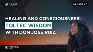 Journey into Toltec Wisdom Healing Consciousness and Detachment with Don Jose Ruiz  EOC Ep27 [upl. by Ami]