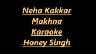 MAKHNA Karaoke Clean karaokeYo Yo Honey Singh Neha Kakkar Singhsta TDO  Bhushan Kumar [upl. by Dominick]