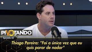 Thiago Pereira quotFoi a única vez que eu quis parar de nadarquot  Pivotando [upl. by Nynahs]