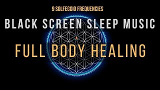 BLACK SCREEN SLEEP MUSIC ☯ All 9 Solfeggio Frequencies ☯ Full Body Healing [upl. by Lachance]