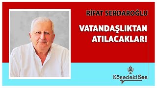 RİFAT SERDAROĞLU  quotVATANDAŞLIKTAN ATILACAKLARquot  Köşe Yazısı Dinle [upl. by Anhcar]