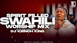 SPIRIT FILLED SWAHILI WORSHIP MIX 2023  NONSTOP WORSHIP GOSPEL MIX  DJ KRINCH KING [upl. by Einnov]