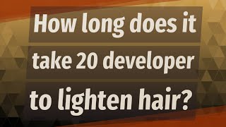 How long does it take 20 developer to lighten hair [upl. by Nylahs98]