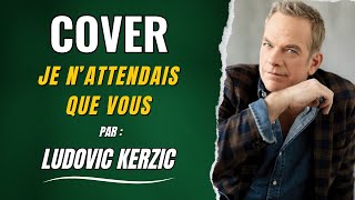 🎤Je nattendais que vous  Garou🎤  COVER AUDIO by LUDOVIC KERZIC [upl. by Ogir]