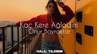 Onur Bayraktar  Kaç Kere Ağladım  Halil Yıldırım Remix [upl. by Ginder]