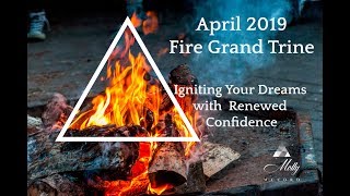 Fire Grand Trine 🔥 April 2019  Igniting Your Dreams With Renewed Confidence [upl. by Ahsirak]