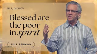 Blessed Are the Poor In Spirit  Bill Johnson Sermon  The Beauty of Wisdom Part 7  Bethel Church [upl. by Ahsii]