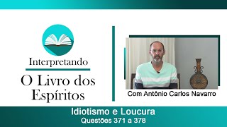 Interpretando O Livro dos Espíritos  Questões 371 a 378  Idiotismo e Loucura [upl. by Eriha]