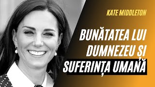 Bunătatea lui Dumnezeu și suferința umană  Kate Middleton  A doua opinie [upl. by Pius]