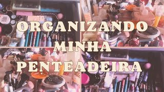 ORGANIZANDO MINHA PENTEADEIRA [upl. by Alaehs]