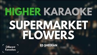 Ed Sheeran  Supermarket Flowers HIGHER Key Karaoke [upl. by Hsiri27]