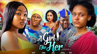 A GIRL LIKE HER  DESTINY ETIKO ANGEL UNIGWE CUTE ABIOLA ANGELA EGUAVON OENE NELLY  NEW MOVIE [upl. by Enyrehtac]