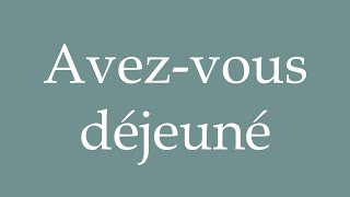 How to Pronounce Avezvous déjeuné Have you had lunch Correctly in French [upl. by Nnylrebma]