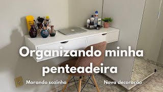 ✨ Organizando minha penteadeira  Morando sozinha  nova decoração [upl. by Charbonneau]