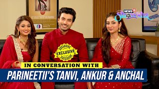 Parineetiis Anchal Sahu Tanvi Dogra amp Ankur Verma On How Their Show Connects With PeopleEXCLUSIVE [upl. by Eecram429]