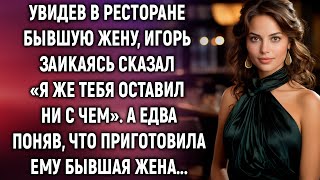 Увидев в ресторане бывшую жену Игорь сказал «Я же тебя оставил ни с чем» А едва поняв… [upl. by Reppep722]