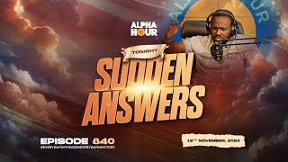 ALPHA HOUR EPISODE 840  SUDDEN ANSWERS  12TH NOVEMBER2024 [upl. by Attennhoj15]