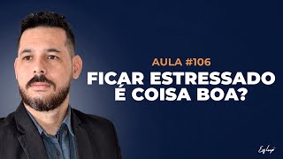 AULA 106  FICAR ESTRESSADO É COISA BOA [upl. by Ackley]