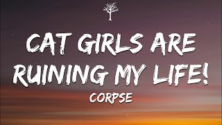 CORPSE  CAT GIRLS ARE RUINING MY LIFE Lyrics [upl. by Martelle]