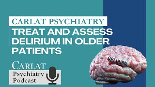 How to Treat and Assess Delirium in Older Patients  The Carlat Psychiatry Podcast [upl. by Tnerual956]