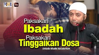 Paksakan Ibadah Paksakan Tinggalkan Dosa  Ustadz Khalid Basalamah kajiansunnah KHB [upl. by Odlanier]