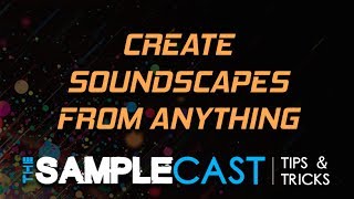 Create soundscapes from anything  Samplecast Tips amp Tricks [upl. by Tung]