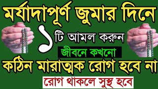 মর্যাদাপূর্ণ জুমার দিনে ১টি আমল করুন জীবনে কোনদিন মারাত্মক রোগ হবে না। রোগ মুক্তির শ্রেষ্ঠ আমল। Amol [upl. by Hett]