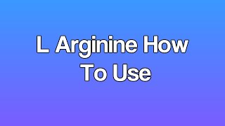 L Arginine How To Use [upl. by Jacobson]