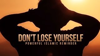 Dont Lose Yourself  A Powerful Islamic Reminder [upl. by Nanyt]