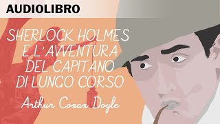 Sherlock Holmes e lavventura del capitano di lungo corso di AC Doyle  Audiolibro in Italiano [upl. by Yzdnil]