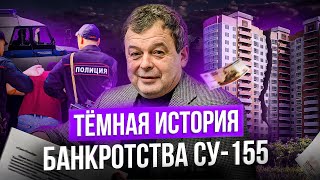 Банкротство СУ155 или катастрофа на рынке недвижимости… От застройщика №1 до уголовного дела [upl. by Callum368]