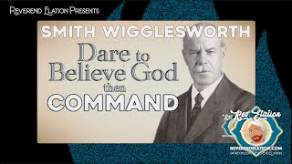 Dare to Believe God and Command Smith Wigglesworths tips on your AUTHORITY [upl. by Ahteral]